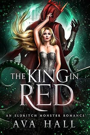 The King In Red: An Eldritch Monster Romance by Ava Hall