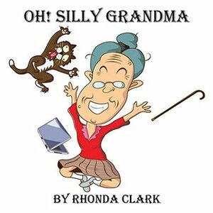 Oh! Silly Grandma (Zailey and Madelyn) by Rhonda Clark