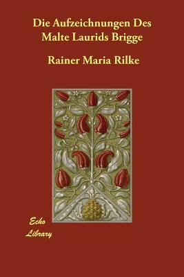 Die Aufzeichnungen Des Malte Laurids Brigge by Rainer Maria Rilke