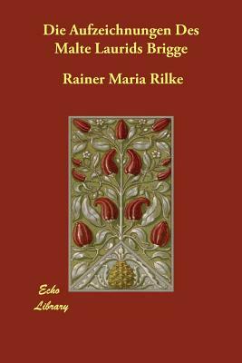 Die Aufzeichnungen Des Malte Laurids Brigge by Rainer Maria Rilke