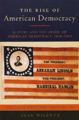 The Rise of American Democracy: Slavery and the Crisis of American Democracy, 1840-1860 by Sean Wilentz