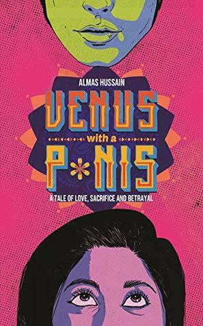 Venus with a P*nis - A Tale of Love, Sacrifice and Betrayal by Almas Hussain
