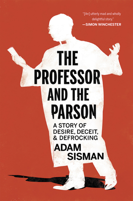 The Professor and the Parson: A Story of Desire, Deceit, and Defrocking by Adam Sisman
