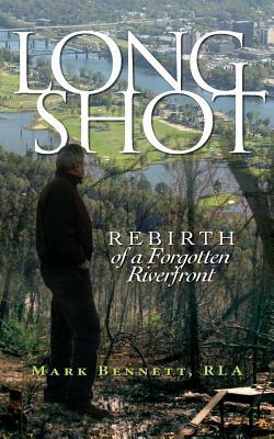 Long Shot: Rebirth of a Forgotten Riverfront by Mark Bennett