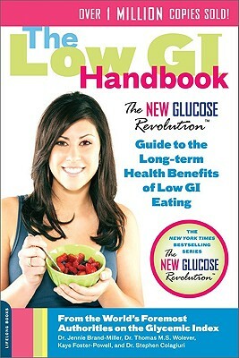 The Low GI Handbook: The New Glucose Revolution Guide to the Long-Term Health Benefits of Low GI Eating by Jennie Brand-Miller, Thomas M. S. Wolever