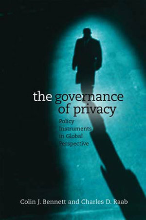 The Governance Of Privacy: Policy Instruments In Global Perspective by Colin J. Bennett