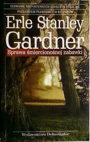 Sprawa śmiercionośnej zabawki by Erle Stanley Gardner, Erle Stanley Gardner