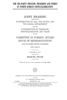 The Six-party process: progress and perils in North Korea's denuclearization by United Stat Congress, Committee on Foreign Affairs (house), United States House of Representatives