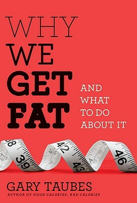 Why We Get Fat: And What to Do about It by Gary Taubes