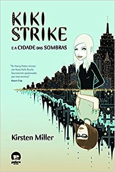 Kiki Strike e a Cidade das Sombras by Kirsten Miller