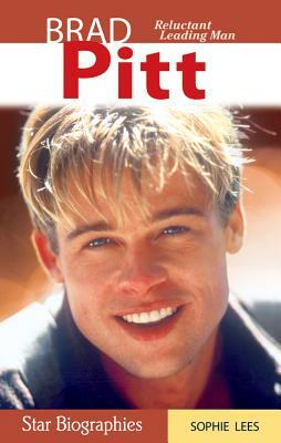 Brad Pitt: Reluctant Leading Man by Sophie Lees