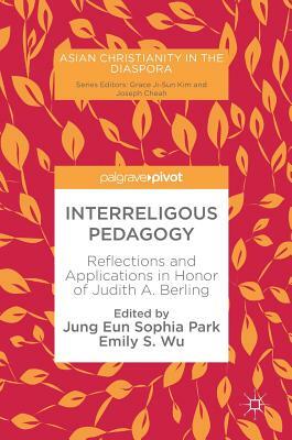 Interreligous Pedagogy: Reflections and Applications in Honor of Judith A. Berling by 