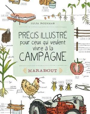 Précis illustré pour ceux qui veulent vivre a la campagne by Julia Rothman, Julia Rothman