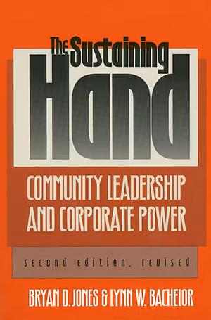 The Sustaining Hand: Community Leadership and Corporate Power by Bryan D. Jones, Lynn W. Bachelor