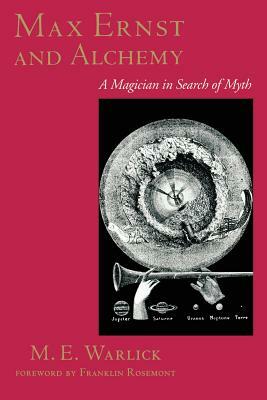 Max Ernst and Alchemy: A Magician in Search of Myth by M. E. Warlick