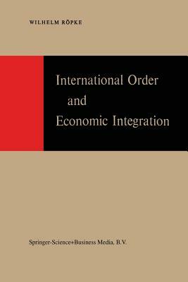 International Order and Economic Integration by W. Röpke