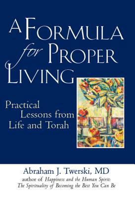 A Formula for Proper Living: Practical Lessons from Life and Torah by Abraham J. Twerski