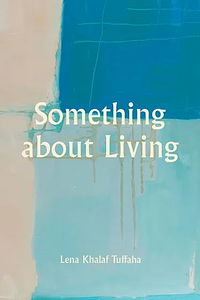 Something about Living by Lena Khalaf Tuffaha