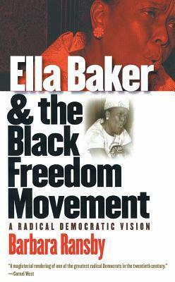 Ella Baker and the Black Freedom Movement: A Radical Democratic Vision by Barbara Ransby