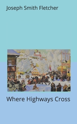 Where Highways Cross by Joseph Smith Fletcher