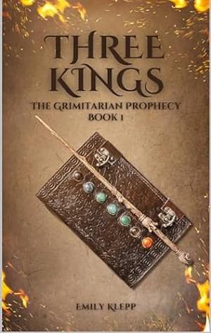 Three Kings: A Grimitarian Prophecy by Emily Klepp