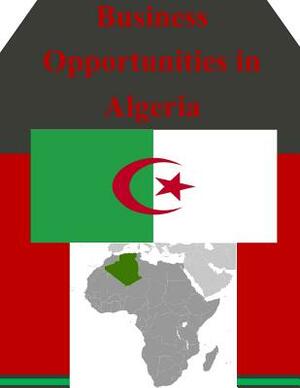 Business Opportunities in Algeria by U. S. Department of Commerce