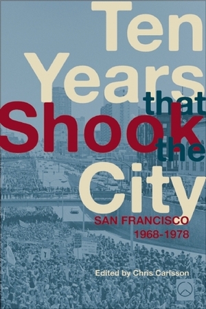 Ten Years That Shook the City: San Francisco 1968-1978 by LisaRuth Elliott, Chris Carlsson