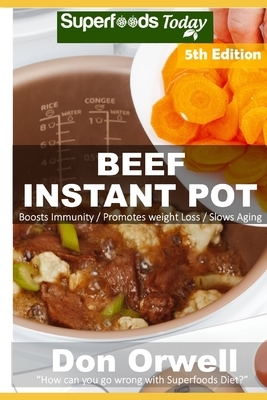 Beef Instant Pot: 40 Beef Instant Pot Recipes full of Antioxidants and Phytochemicals by Don Orwell
