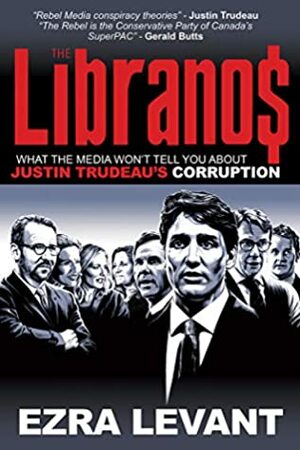 The Libranos: What the media won't tell you about Justin Trudeau's corruption by Ezra Levant