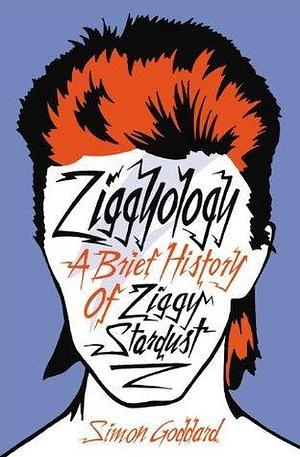 Ziggyology: A Brief History of Ziggy Stardust by Simon Goddard, Simon Goddard