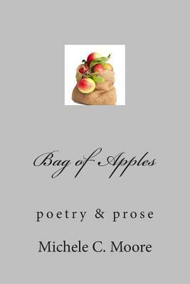 Bag of Apples: poetry & prose by Michele C. Moore