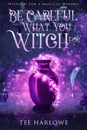 Be Careful What You Witch For by Tee Harlowe