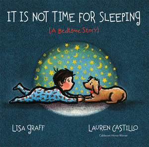 It Is Not Time for Sleeping (A Bedtime Story) by Lisa Graff, Lauren Castillo