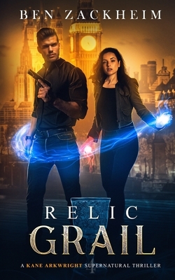 Relic: Grail (A Kane Arkwright Supernatural Thriller) by Ben Zackheim