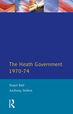 The Heath Government 1970-74: A Reappraisal by Stuart Ball, Anthony Seldon