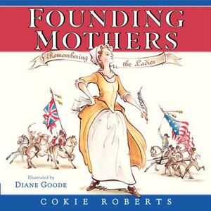 Founding Mothers: Remembering the Ladies by Cokie Roberts