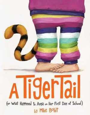 A Tiger Tail: (Or What Happened to Anya on Her First Day of School) by Mike Boldt