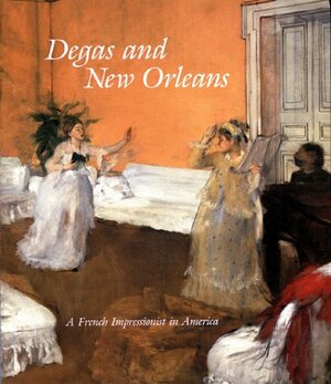 Degas and New Orleans: A French Impressionist in America by Gail Feigenbaum