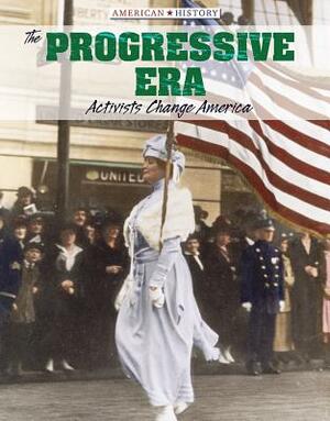 The Progressive Era: Activists Change America by David Anthony