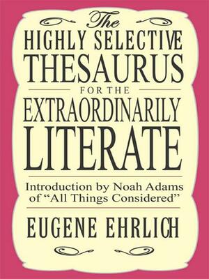 The Highly Selective Thesaurus for the Extraordinarily Literate by Eugene Ehrlich