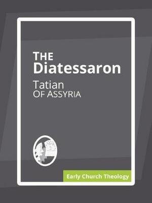 The Diatessaron by Tatian the Assyrian