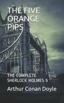 The Five Orange Pips: Sherlock Holmes by Arthur Conan Doyle, Arthur Conan Doyle