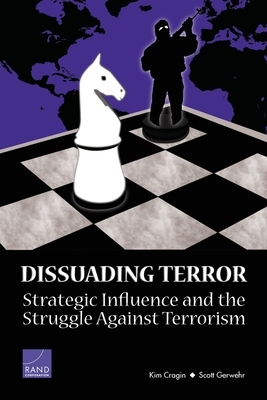 Dissuading Terror: Strategic Influence and the Struggle Against Terrorism by Kim Cragin