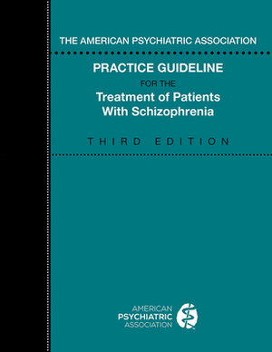 The American Psychiatric Association Practice Guideline for the Treatment of Patients with Schizophrenia by American Psychiatric Association