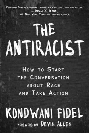 The Antiracist: How to Start the Conversation about Race and Take Action by Kondwani Fidel, Devin Allen