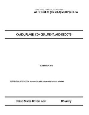 Army Tactics, Techniques, and Procedures ATTP 3-34.39 (FM 20-3)/MCRP 3-17.6A Camouflage, Concealment, and Decoys November 2010 by United States Government Us Army