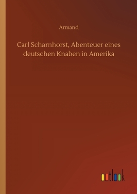 Carl Scharnhorst, Abenteuer eines deutschen Knaben in Amerika by Armand