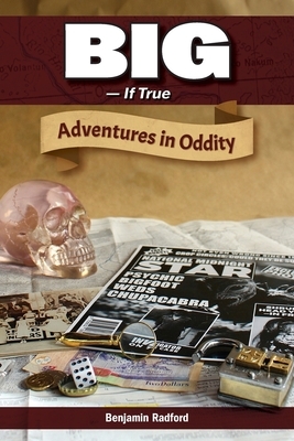 Big-If True: Adventures in Oddity by Benjamin Radford