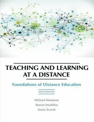 Teaching and Learning at a Distance: Foundations of Distance Education, 6th Edition by Susan M. Zvacek, Michael Simonson, Sharon E. Smaldino