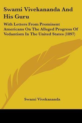 Swami Vivekananda And His Guru: With Letters From Prominent Americans On The Alleged Progress Of Vedantism In The United States by Vivekananda